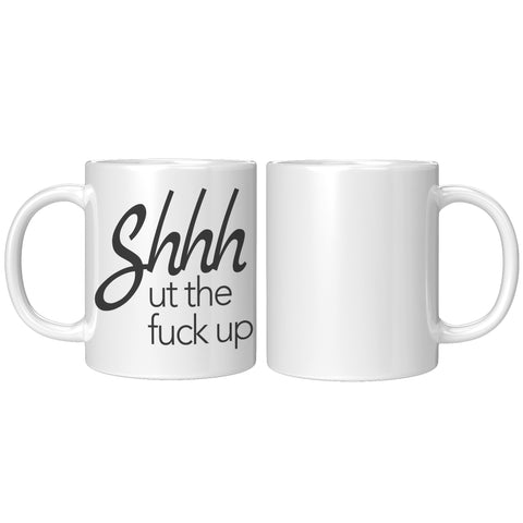 Image of Shhhhh ut the F#ck up 11oz Mug