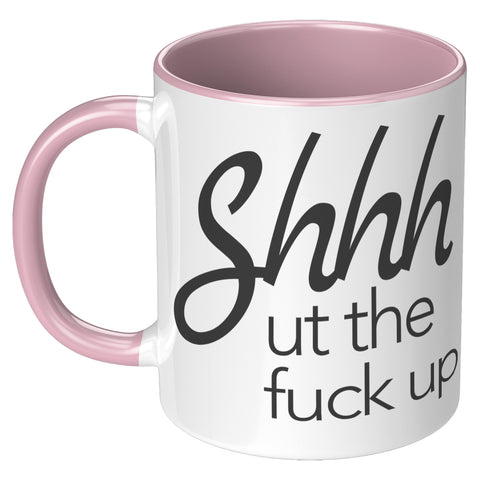 Image of Shhhhh ut the F#ck up 11oz Mug