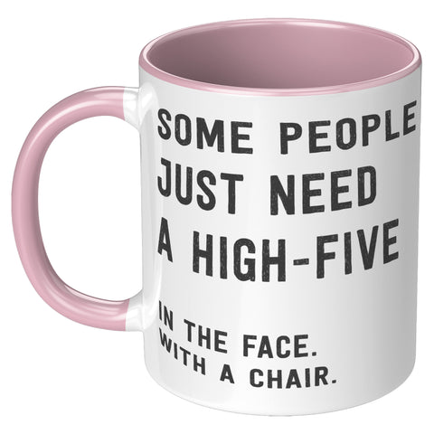 Image of Some People Need a High Five in the Face 11oz Mug